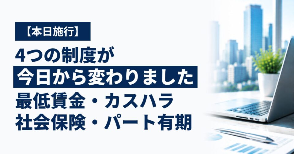 【本日施行】4つの制度が今日から変わりました｜最低賃金・カスハラ・社会保険・パート有期、今日以降の実務はこうなります