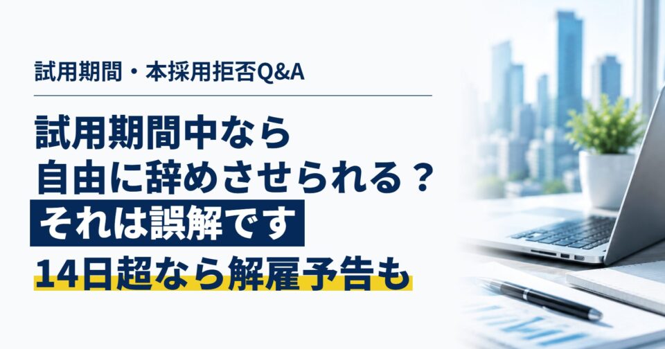 「試用期間中なら自由に辞めてもらえる」は誤解です|試用期間・本採用拒否の実務Q&A
