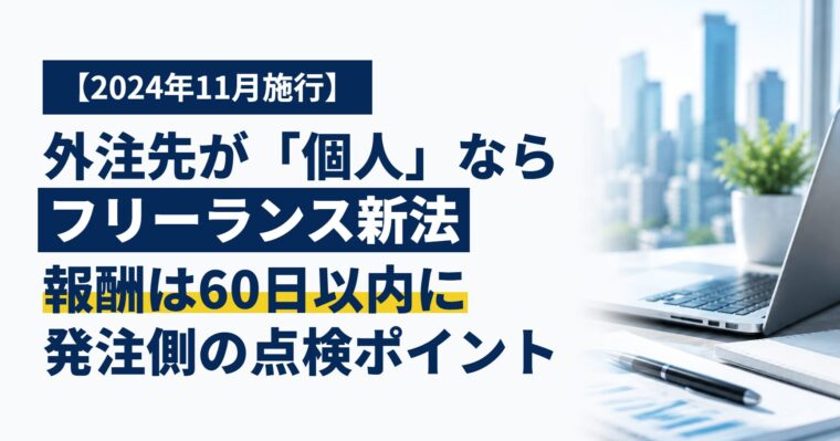 外注先が「個人」なら要注意｜フリーランス新法で発注する会社が守るべきこと、施行2年目の点検ポイント
