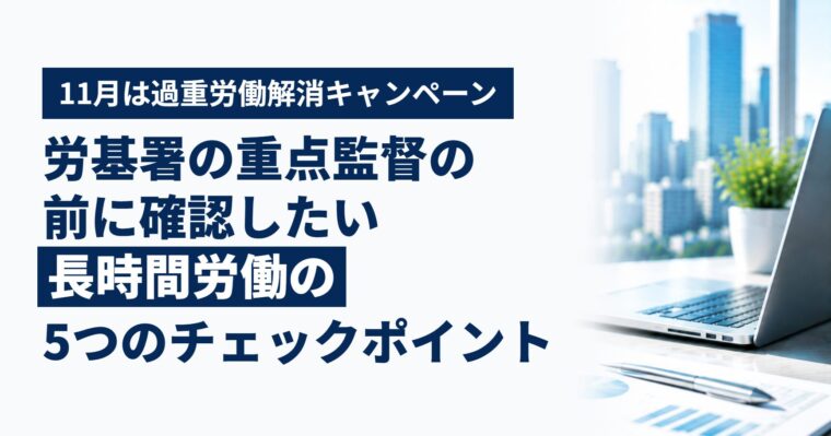 11月は「過重労働解消キャンペーン」｜労基署の重点監督の前に確認したい、長時間労働の5つのチェックポイント